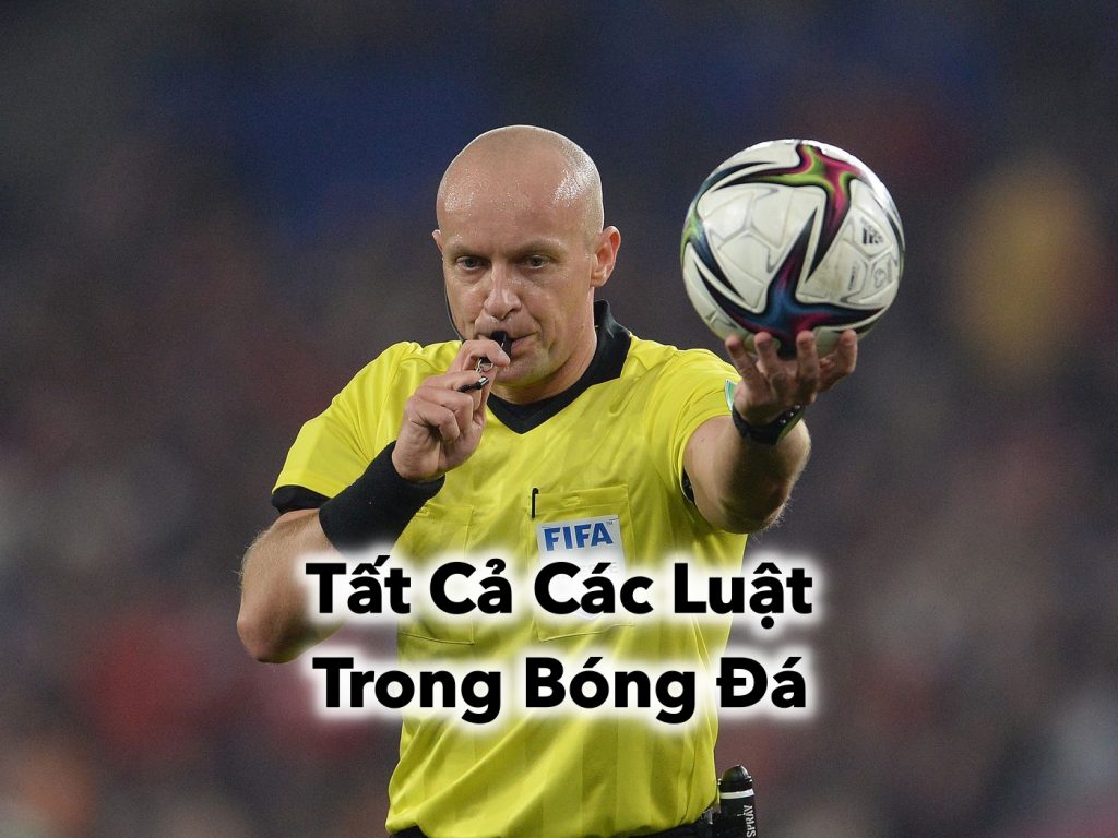 Khám Phá Sâu Hơn Về Tất Cả Các Luật Trong Bóng Đá