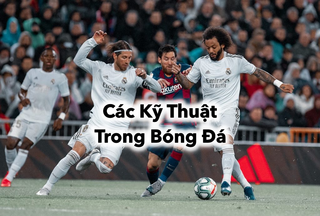 Các Kỹ Thuật Trong Bóng Đá: Tạo Nên Sự Khác Biệt Trên Sân Cỏ