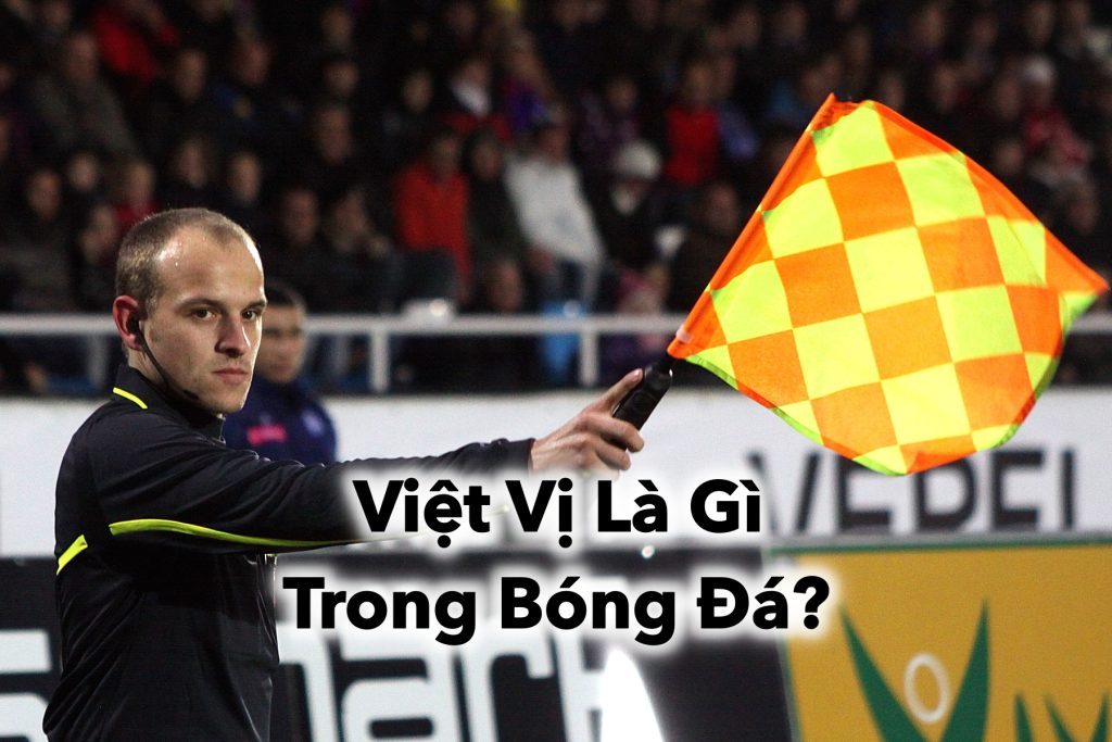 Việt Vị Là Gì Trong Bóng Đá: Luật Chơi và Tác Động