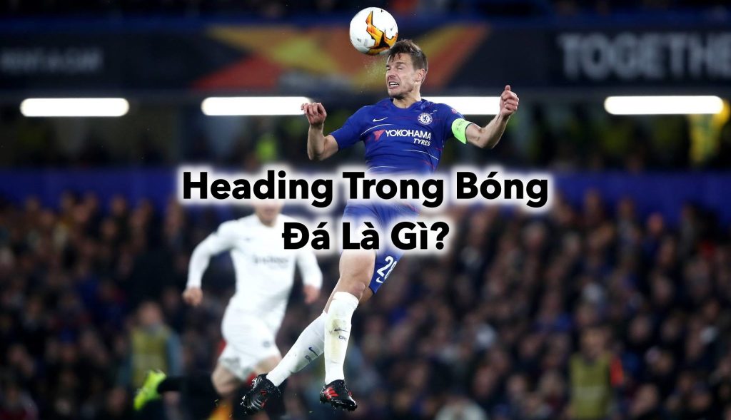 Heading Trong Bóng Đá Là Gì: Ý Nghĩa và Cách Thực Hiện