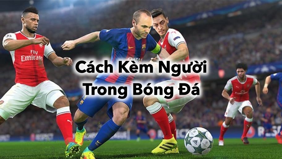 Bí quyết và Chiến Thuật: Cách Kèm Người Trong Bóng Đá