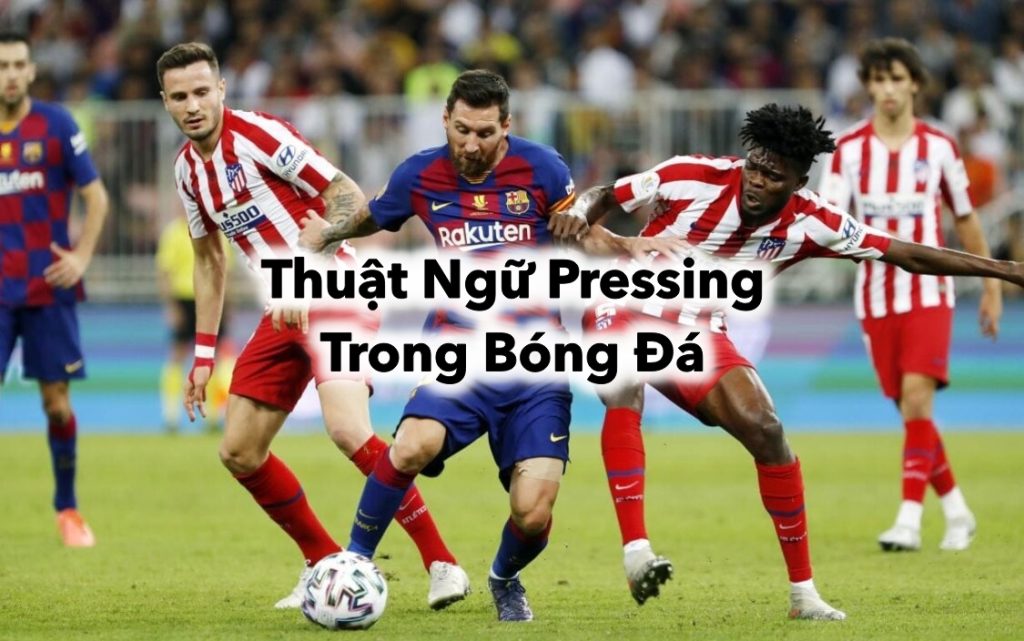 Thuật Ngữ Pressing Trong Bóng Đá: Chiến Thuật và Ứng Dụng