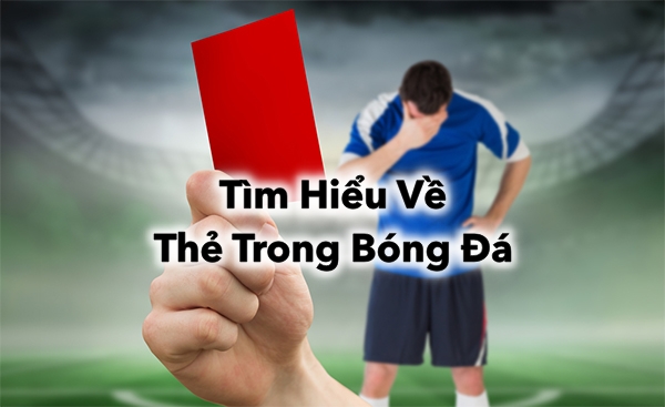 Tìm Hiểu Thẻ Trong Bóng Đá: Thẻ Vàng và Thẻ Đỏ