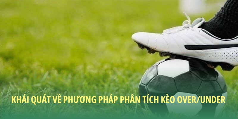 Khái quát về phương pháp phân tích kèo Over/Under
