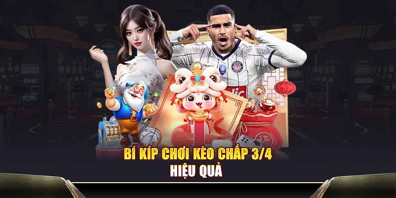 Bí kíp chơi kèo chấp 3/4 hiệu quả 