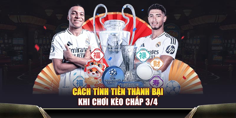 Cách tính tiền thành bại khi chơi kèo chấp 3/4