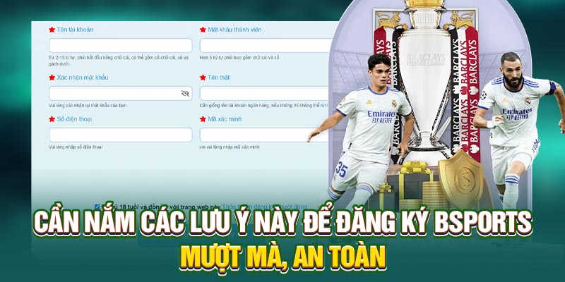 Cần nắm các lưu ý này để đăng ký Bsports mượt mà, an toàn