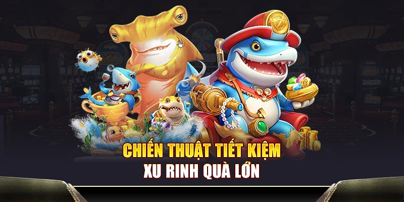 Chiến thuật tiết kiệm xu rinh quà lớn