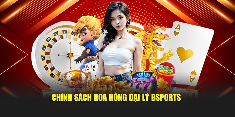 Chính sách hoa hồng dành cho đại lý Bsports