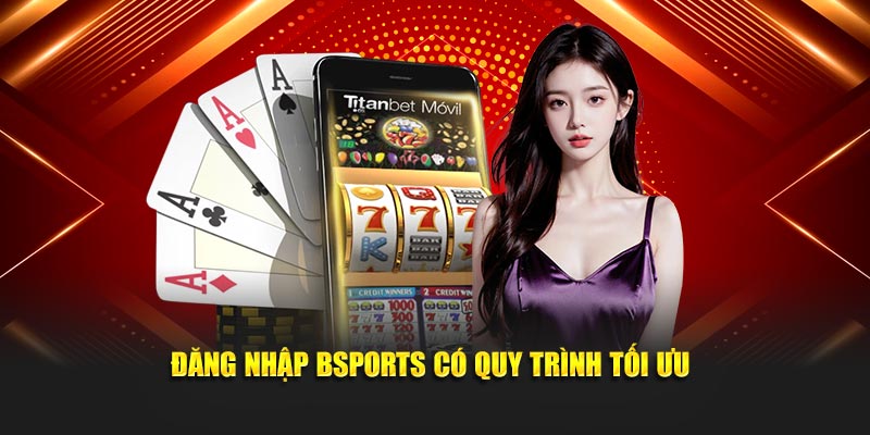 Đăng nhập Bsports có quy trình tối ưu