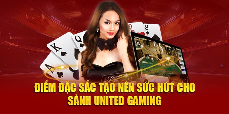 Điểm đặc sắc tạo nên sức hút cho sảnh United Gaming