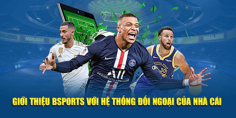 Giới thiệu Bsports với hệ thống đối ngoại của nhà cái 