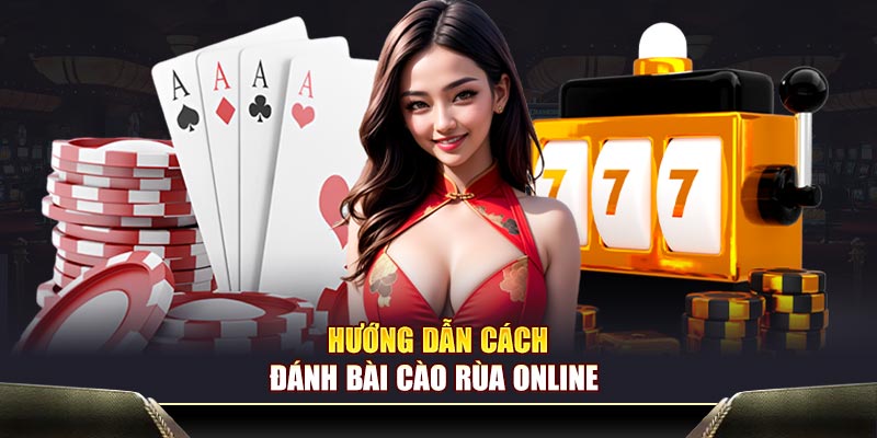 Hướng dẫn cách đánh bài cào rùa online