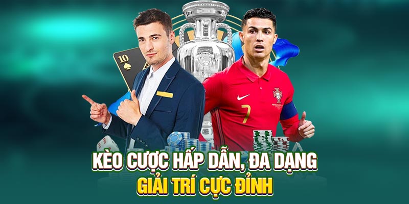 Kèo cược hấp dẫn, đa dạng, giải trí cực đỉnh