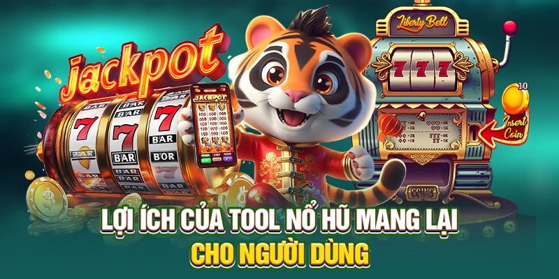 Lợi ích của tool nổ hũ mang lại cho người dùng