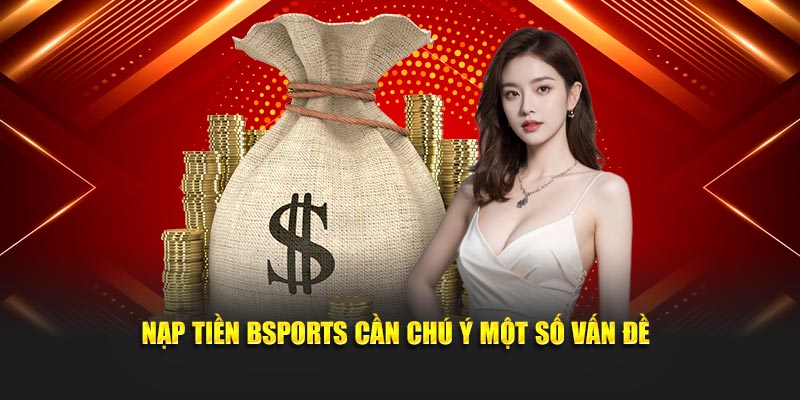 Nạp tiền Bsports cần chú ý một số vấn đề