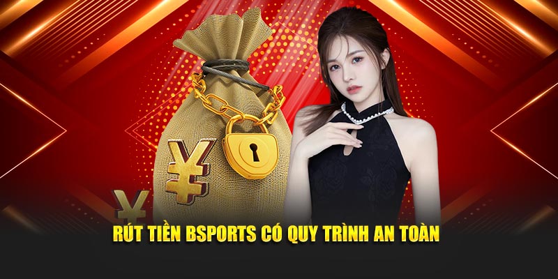 Rút tiền Bsports có quy trình an toàn