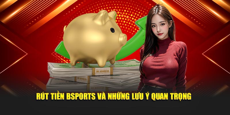 Rút tiền Bsports và những lưu ý quan trọng