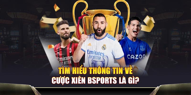 Tìm hiểu thông tin về cược xiên là gì?