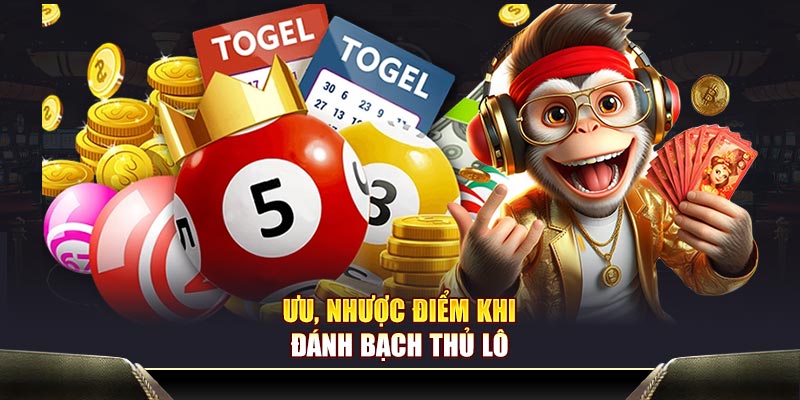 Ưu, nhược điểm khi thành viên đánh bạch thủ lô 